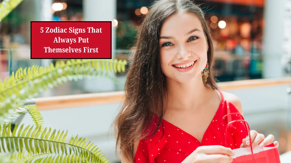 5 Zodiac Signs That Always Put Themselves First