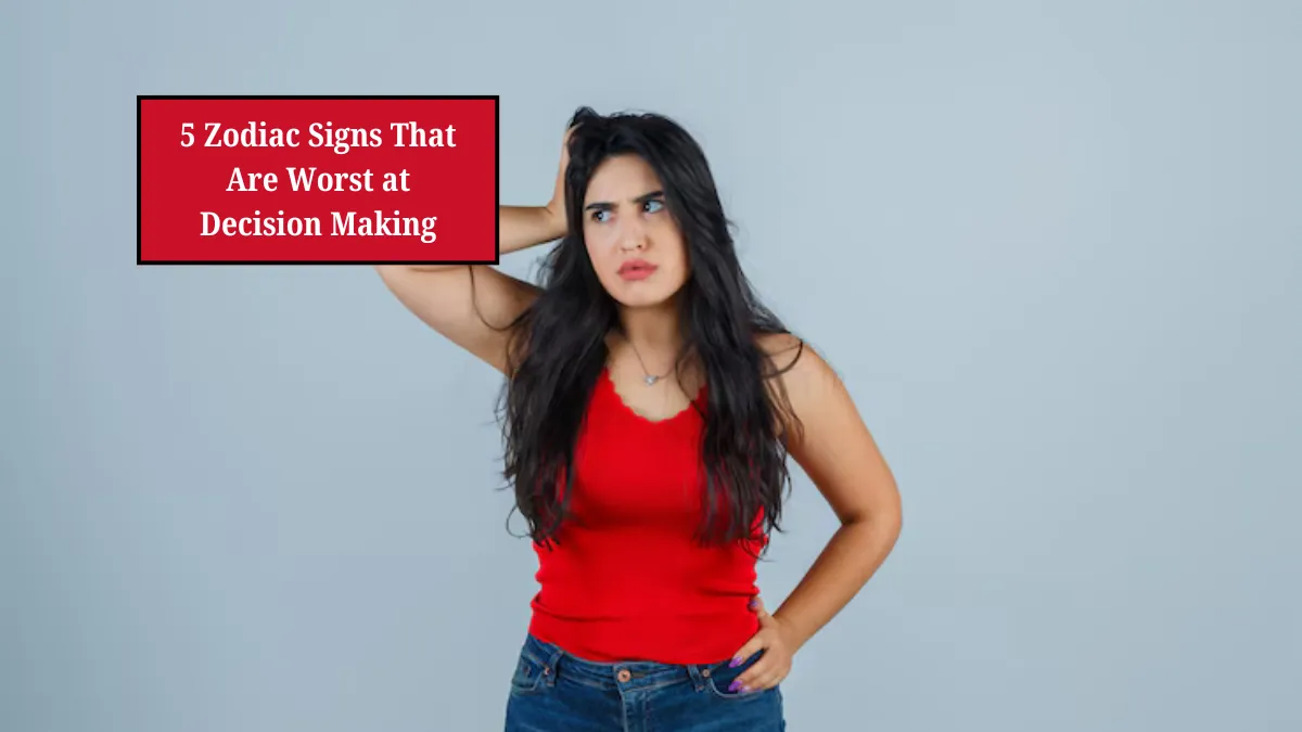 5 Zodiac Signs That Are Worst at Decision Making