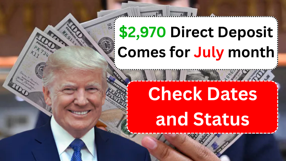 $2,970 Direct Deposit comes for July month – Check dates and status
